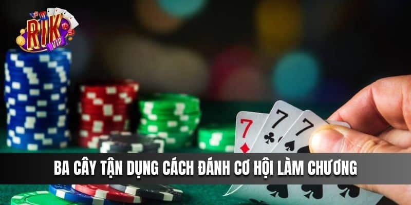 Ba Cây tận dụng cách đánh cơ hội làm chương