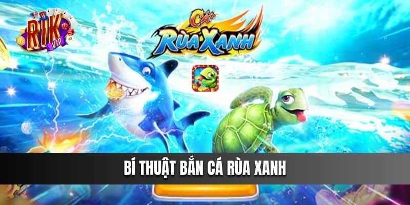 Bí thuật Bắn Cá Rùa Xanh