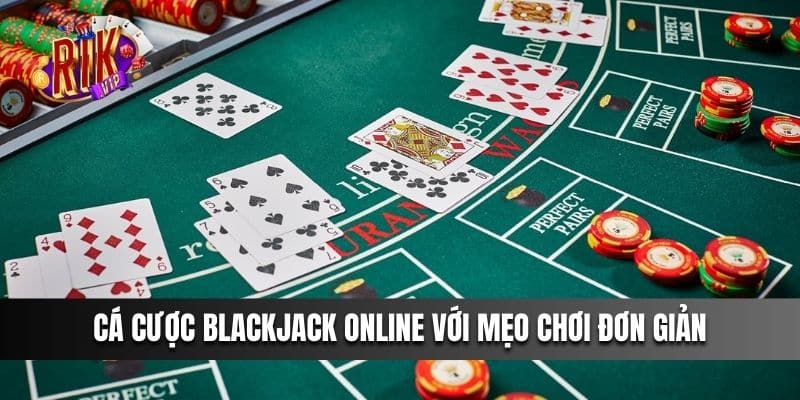 Cá cược Blackjack online với mẹo chơi đơn giản