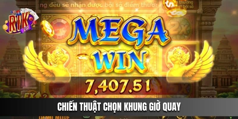 Chiến thuật chọn khung giờ quay hợp lý để giành thưởng