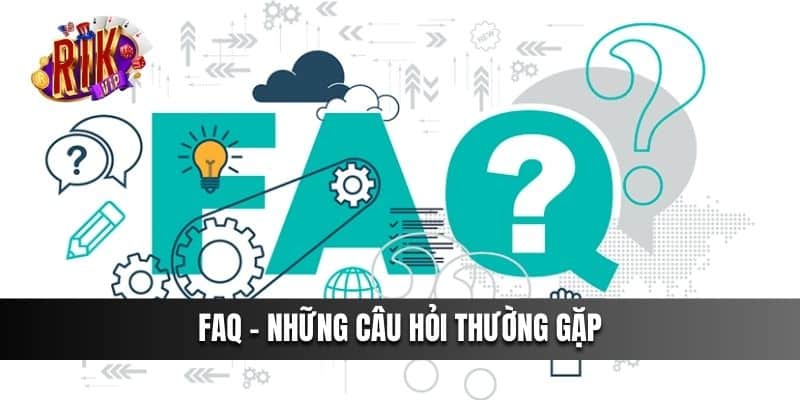 FAQ - Những Câu Hỏi Thường Gặp Mới Nhất 2024