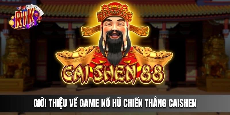 Giới thiệu về game nổ hũ Chiến Thắng Caishen