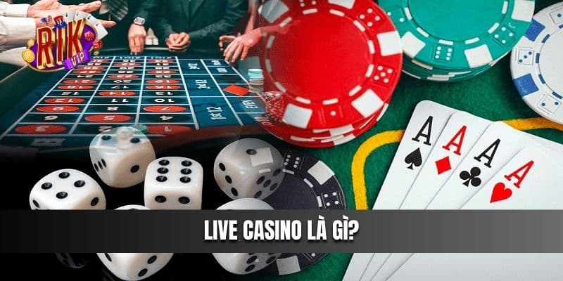 Live Casino và những thông tin tổng quan