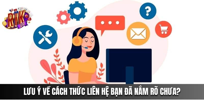 Lưu ý về cách thức liên hệ bạn đã nắm rõ chưa?