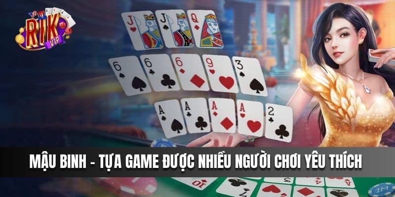 Mậu Binh - Tựa game được nhiều người chơi yêu thích 