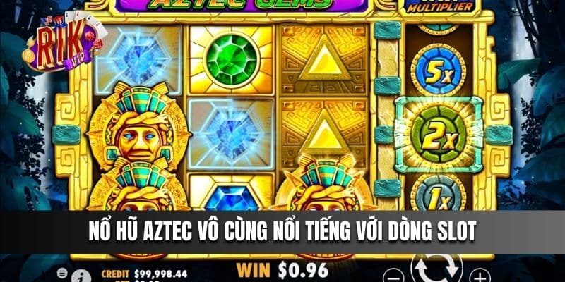 Nổ Hũ Aztec vô cùng nổi tiếng với dòng Slot