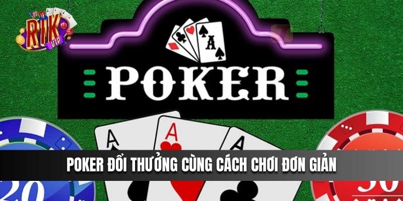 Poker Đổi Thưởng cùng cách chơi đơn giản