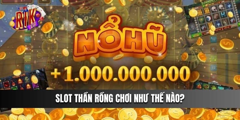 Slot thần rồng chơi như thế nào?